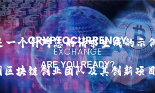 以下是一个针对您的请求生成的示例内容：

: 美国区块链创业团队及其创新项目解析