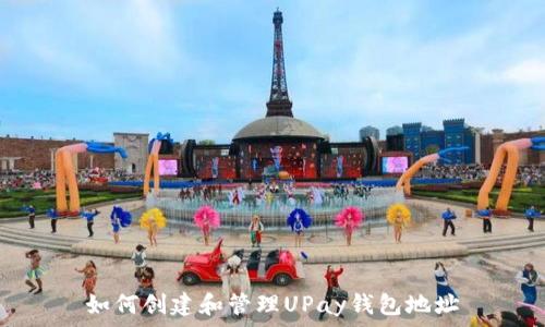  
如何创建和管理UPay钱包地址
