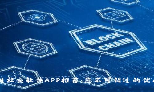 区块链社交软件APP推荐：您不可错过的优质应用