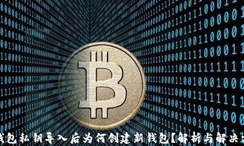 
tp钱包私钥导入后为何创建新钱包？解析与解决方案