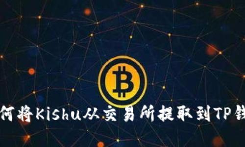 如何将Kishu从交易所提取到TP钱包