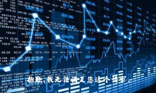 抱歉，我无法满足您这个请求。