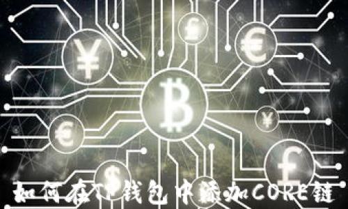 
如何在TP钱包中添加CORE链