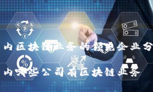 国内区块链业务的领先企业分析

国内哪些公司有区块链业务