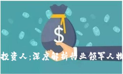 区块链技术投资人：深度解析行业领军人物与投资机构