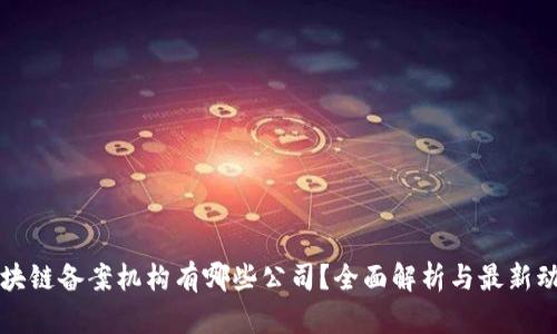 区块链备案机构有哪些公司？全面解析与最新动态