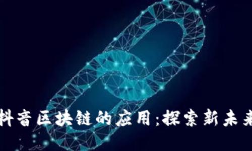 抖音区块链的应用：探索新未来