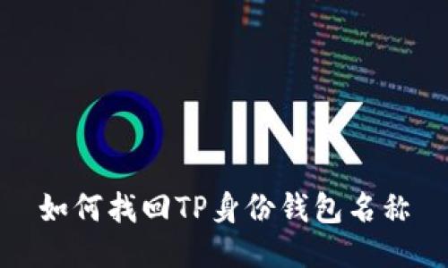 如何找回TP身份钱包名称