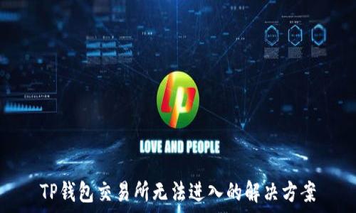   
TP钱包交易所无法进入的解决方案