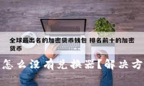 : 我的TP钱包怎么没有兑换器？解决方案与常见问题