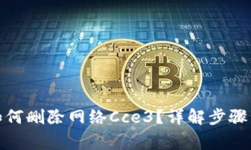 : tp钱包如何删除网络Cce3？详解步骤与注意事项