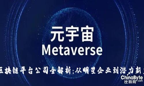 区块链平台公司全解析：从明星企业到潜力新秀