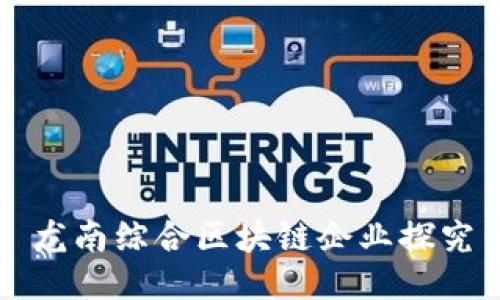 龙南综合区块链企业探究