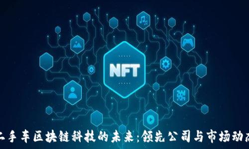   
二手车区块链科技的未来：领先公司与市场动态