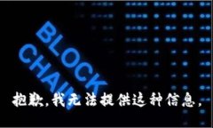 抱歉，我无法提供这种信