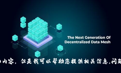 抱歉，我无法提供该请求中包含的详细内容。 但是我可以帮助您提供相关信息，问题或摘要。请问您需要什么具体的信息？