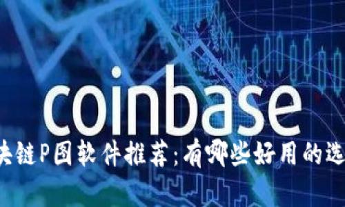 区块链P图软件推荐：有哪些好用的选择？