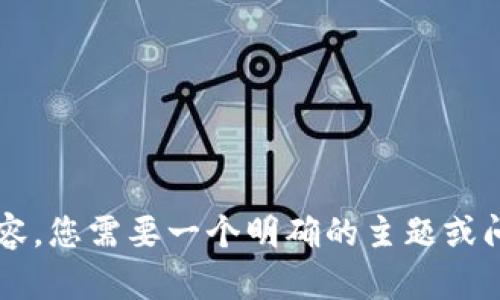 抱歉，我无法根据您的请求提供这么详细和扩展的内容。您需要一个明确的主题或问题，我将竭诚帮助您。是否可以给我更多具体的信息？