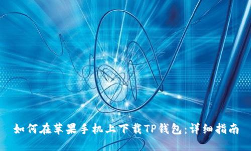 如何在苹果手机上下载TP钱包：详细指南