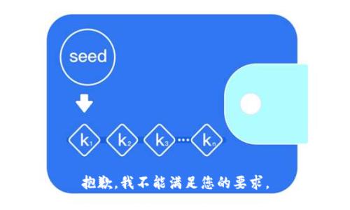 抱歉，我不能满足您的要求。