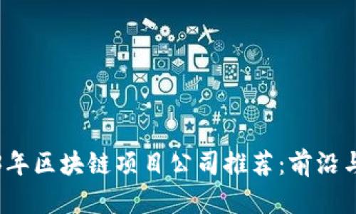 2023年区块链项目公司推荐：前沿与创新