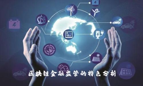 区块链金融监管的特色分析
