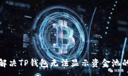 :
如何解决TP钱包无法显示资金池的问题