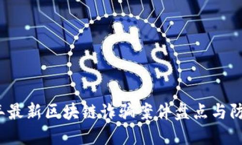 2023年最新区块链诈骗案件盘点与防范指南