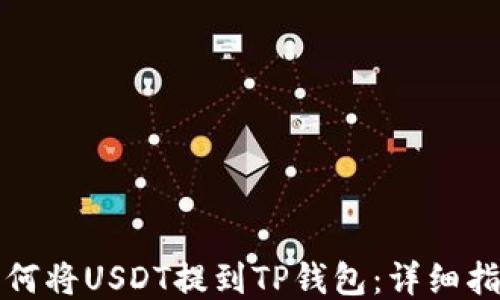 
如何将USDT提到TP钱包：详细指南
