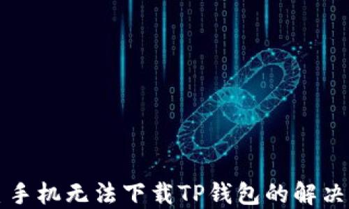 
三星手机无法下载TP钱包的解决方案