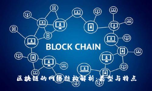 区块链的网络结构解析：类型与特点