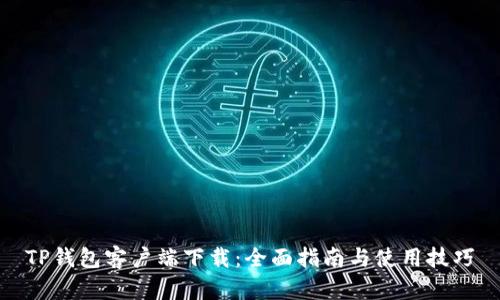 TP钱包客户端下载：全面指南与使用技巧