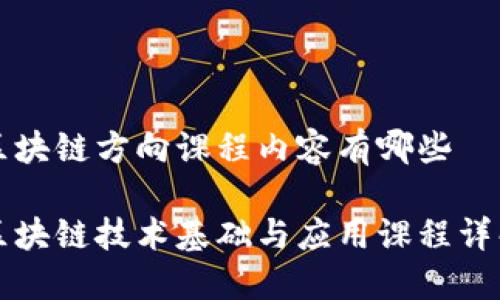 区块链方向课程内容有哪些

区块链技术基础与应用课程详解