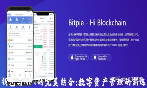 
TP钱包与NFT的完美结合：数字资产管理的新选择