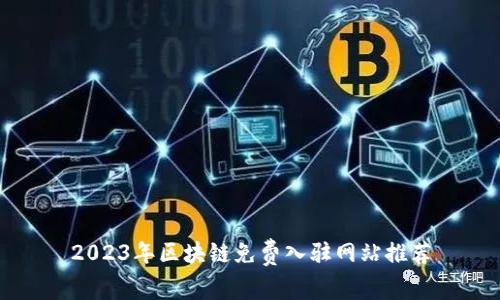 2023年区块链免费入驻网站推荐