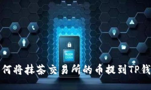 如何将抹茶交易所的币提到TP钱包