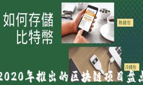 
2020年推出的区块链项目盘点